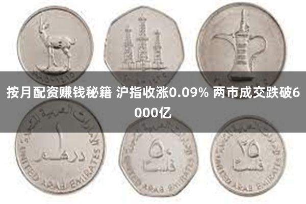 按月配资赚钱秘籍 沪指收涨0.09% 两市成交跌破6000亿