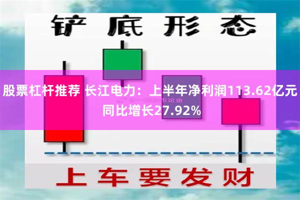 股票杠杆推荐 长江电力：上半年净利润113.62亿元 同比增长27.92%